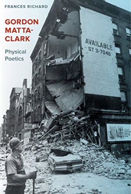Gordon Matta-Clark : Physical Poetics, Hardback Book