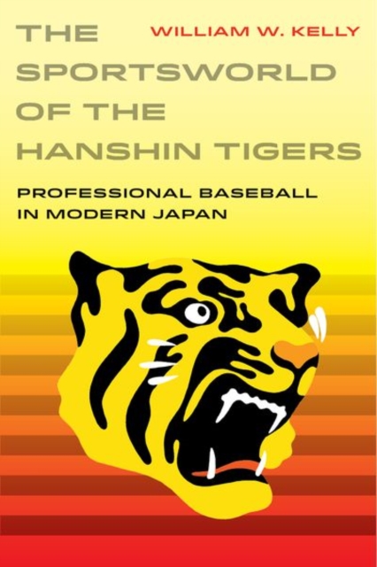 The Sportsworld of the Hanshin Tigers : Professional Baseball in Modern Japan, Hardback Book
