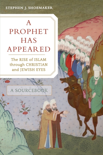 A Prophet Has Appeared : The Rise of Islam through Christian and Jewish Eyes, A Sourcebook, Paperback / softback Book