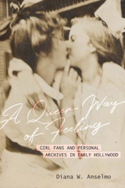 A Queer Way of Feeling : Girl Fans and Personal Archives of Early Hollywood, Hardback Book