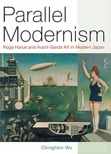 Parallel Modernism : Koga Harue and Avant-Garde Art in Modern Japan, Hardback Book