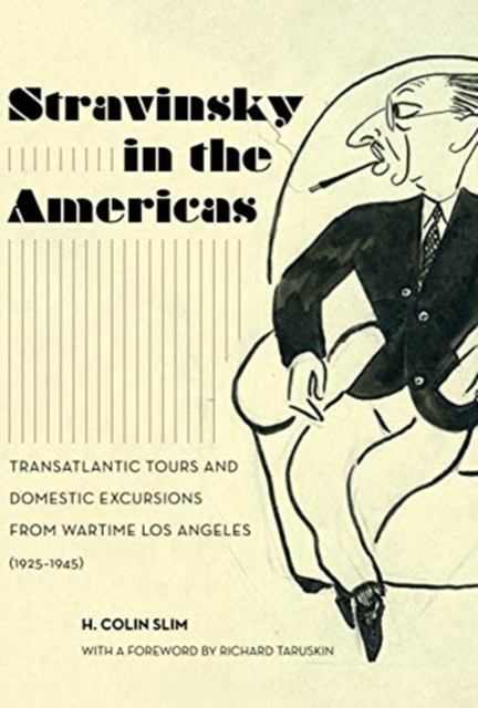 Stravinsky in the Americas : Transatlantic Tours and Domestic Excursions from Wartime Los Angeles (1925-1945), Hardback Book
