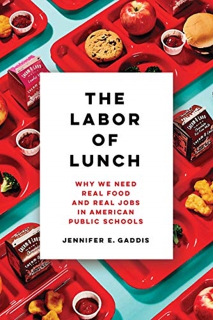 The Labor of Lunch : Why We Need Real Food and Real Jobs in American Public Schools, Paperback / softback Book