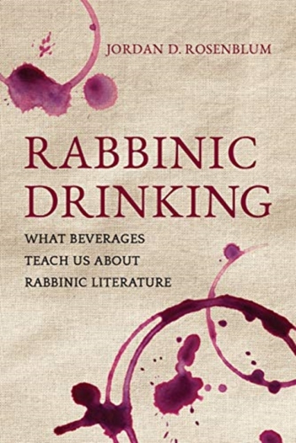 Rabbinic Drinking : What Beverages Teach Us About Rabbinic Literature, Hardback Book