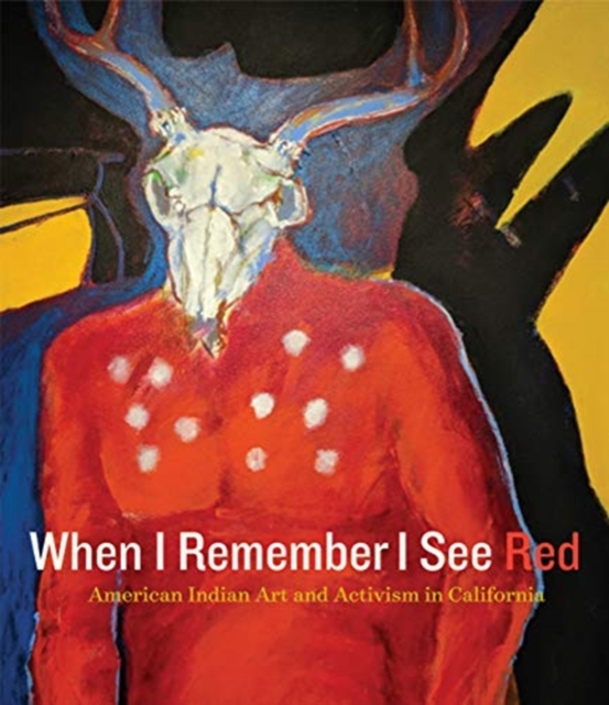 When I Remember I See Red : American Indian Art and Activism in California, Hardback Book