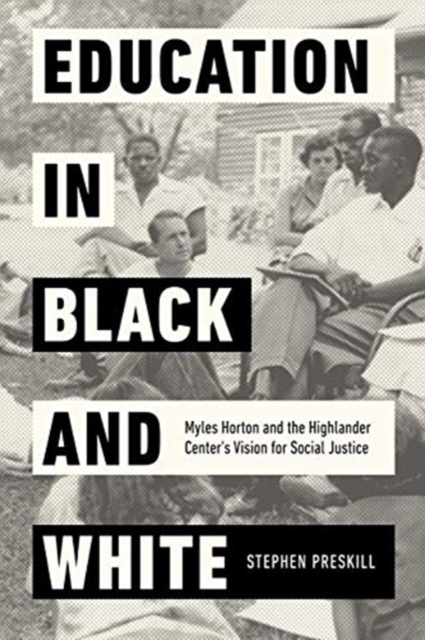 Education in Black and White : Myles Horton and the Highlander Center's Vision for Social Justice, Hardback Book