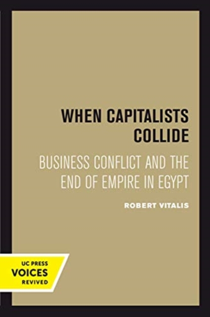 When Capitalists Collide : Business Conflict and the End of Empire in Egypt, Paperback / softback Book