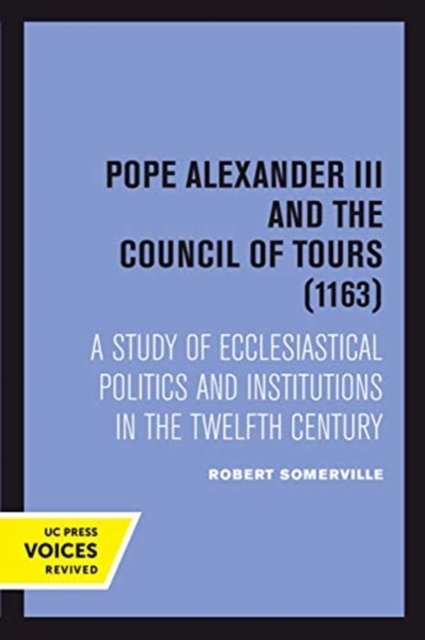Pope Alexander III And the Council of Tours (1163) : A Study of Ecclesiastical Politics and Institutions in the Twelfth Century, Paperback / softback Book