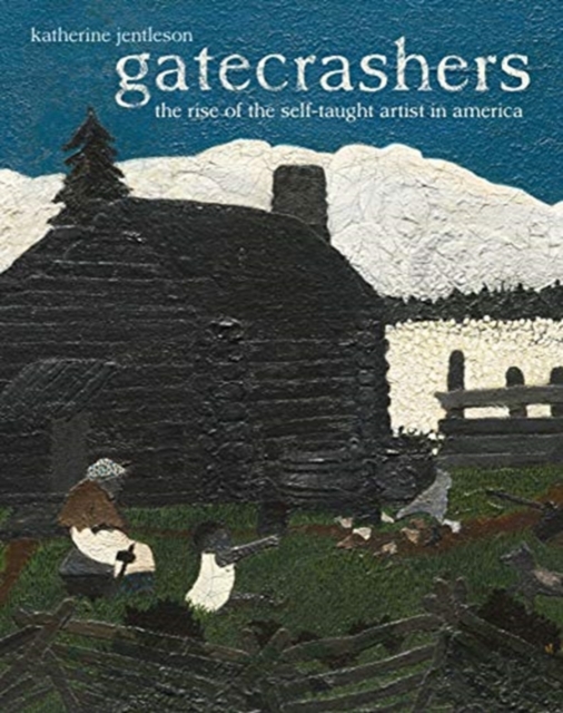 Gatecrashers : The Rise of the Self-Taught Artist in America, Hardback Book
