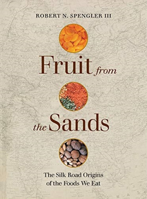 Fruit from the Sands : The Silk Road Origins of the Foods We Eat, Hardback Book