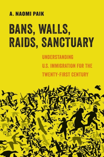 Bans, Walls, Raids, Sanctuary : Understanding U.S. Immigration for the Twenty-First Century, Paperback / softback Book