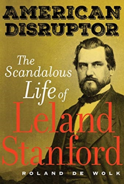 American Disruptor : The Scandalous Life of Leland Stanford, Hardback Book