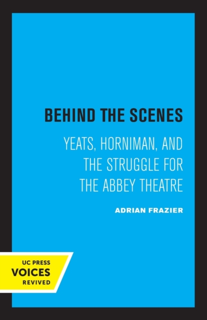 Behind the Scenes : Yeats, Horniman, and the Struggle for the Abbey Theatre, Paperback / softback Book