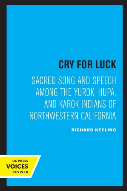 Cry for Luck : Sacred Song and Speech Among the Yurok, Hupa, and Karok Indians of Northwestern California, Paperback / softback Book