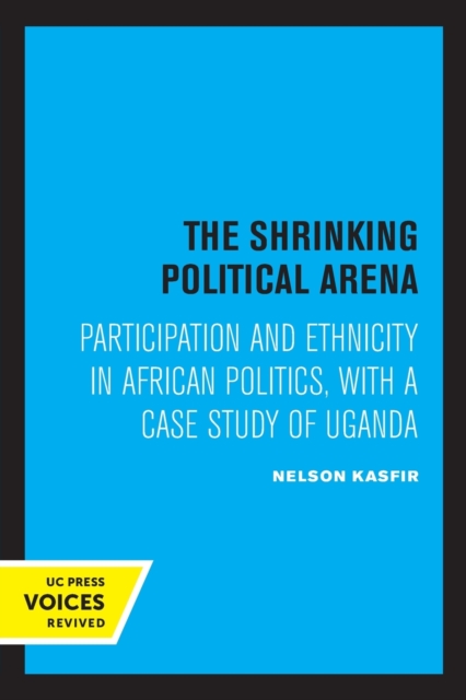 The Shrinking Political Arena : Participation and Ethnicity in African Politics, with a Case Study of Uganda, Paperback / softback Book