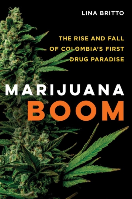 Marijuana Boom : The Rise and Fall of Colombia’s First Drug Paradise, Hardback Book