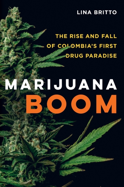 Marijuana Boom : The Rise and Fall of Colombia's First Drug Paradise, Paperback / softback Book