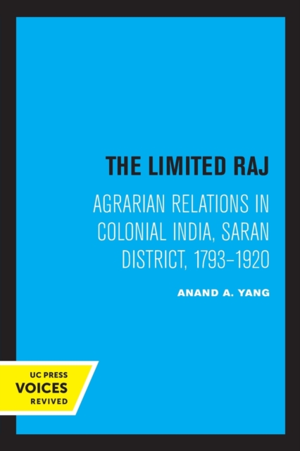 The Limited Raj : Agrarian Relations in Colonial India, Saran District, 1793-1920, Paperback / softback Book