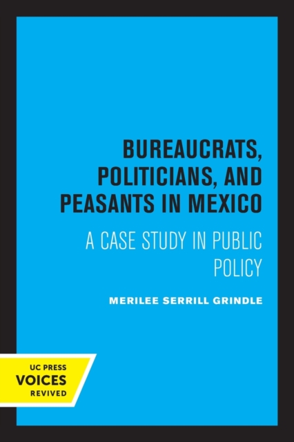 Bureaucrats, Politicians, and Peasants in Mexico : A Case Study in Public Policy, Paperback / softback Book