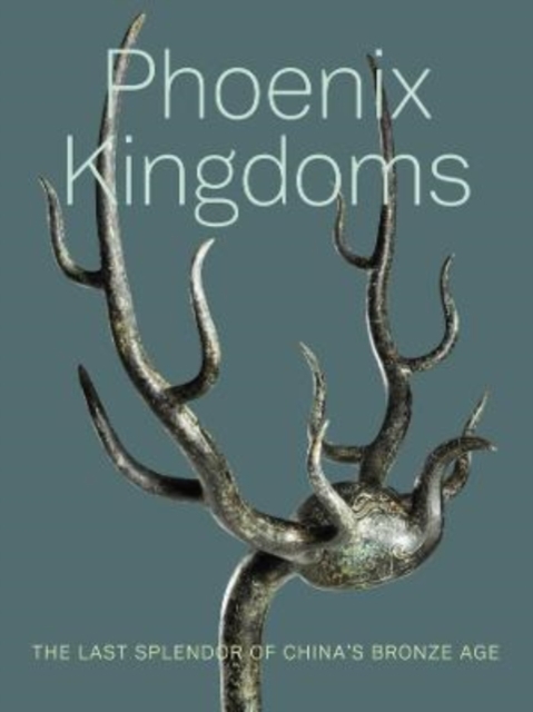 Phoenix Kingdoms : The Last Splendor of China's Bronze Age, Paperback / softback Book