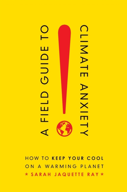A Field Guide to Climate Anxiety : How to Keep Your Cool on a Warming Planet, Paperback / softback Book