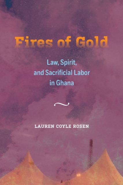 Fires of Gold : Law, Spirit, and Sacrificial Labor in Ghana, Paperback / softback Book