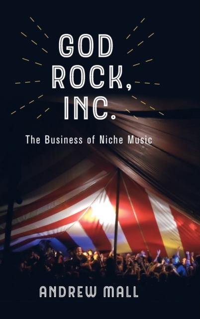 God Rock, Inc. : The Business of Niche Music, Hardback Book