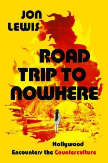 Road Trip to Nowhere : Hollywood Encounters the Counterculture, Hardback Book