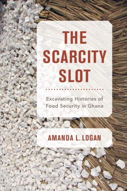 The Scarcity Slot : Excavating Histories of Food Security in Ghana, Paperback / softback Book