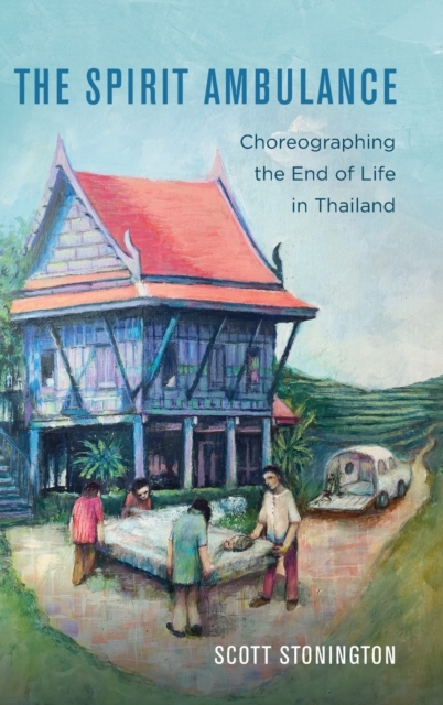 The Spirit Ambulance : Choreographing the End of Life in Thailand, Hardback Book
