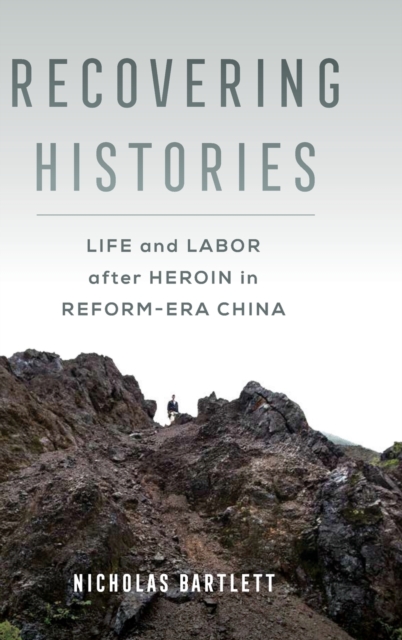 Recovering Histories : Life and Labor after Heroin in Reform-Era China, Hardback Book