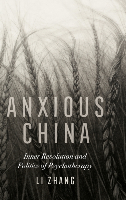 Anxious China : Inner Revolution and Politics of Psychotherapy, Hardback Book