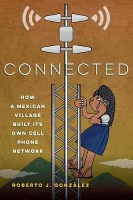 Connected : How a Mexican Village Built Its Own Cell Phone Network, Hardback Book