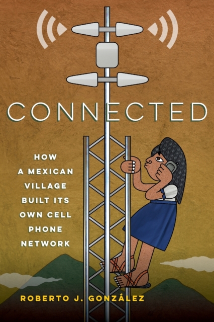 Connected : How a Mexican Village Built Its Own Cell Phone Network, Paperback / softback Book