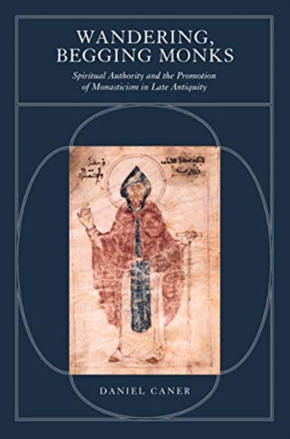 Wandering, Begging Monks : Spiritual Authority and the Promotion of Monasticism in Late Antiquity, Paperback / softback Book