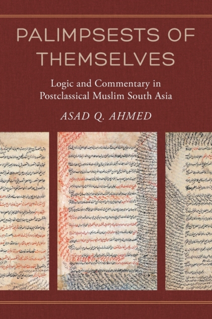 Palimpsests of Themselves : Logic and Commentary in Postclassical Muslim South Asia, Paperback / softback Book