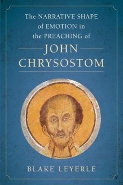 The Narrative Shape of Emotion in the Preaching of John Chrysostom, Hardback Book