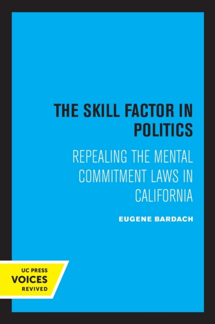 The Skill Factor in Politics : Repealing the Mental Commitment Laws in California, Paperback / softback Book