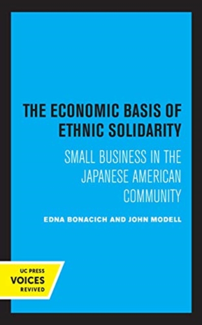 The Economic Basis of Ethnic Solidarity : Small Business in the Japanese American Community, Hardback Book