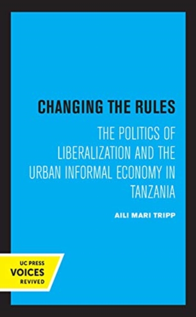 Changing the Rules : The Politics of Liberalization and the Urban Informal Economy in Tanzania, Hardback Book