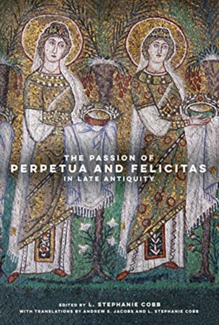 The Passion of Perpetua and Felicitas in Late Antiquity, Hardback Book