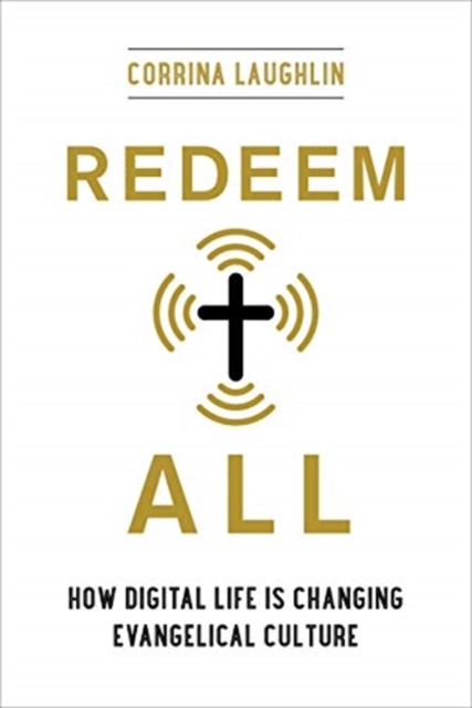 Redeem All : How Digital Life Is Changing Evangelical Culture, Paperback / softback Book