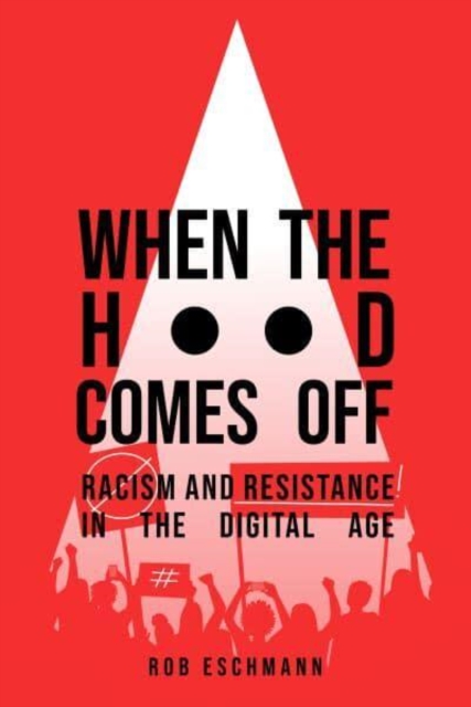 When the Hood Comes Off : Racism and Resistance in the Digital Age, Hardback Book