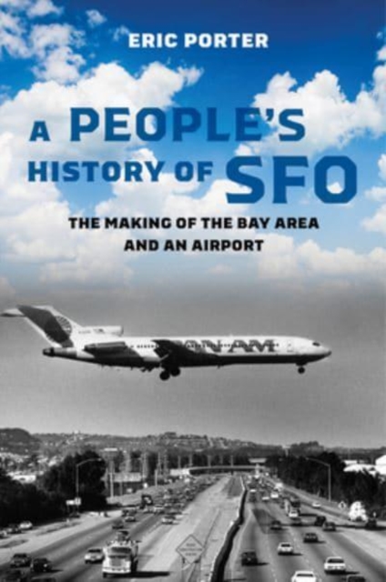 A People's History of SFO : The Making of the Bay Area and an Airport, Hardback Book
