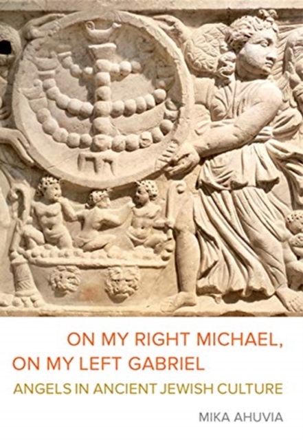 On My Right Michael, On My Left Gabriel : Angels in Ancient Jewish Culture, Hardback Book