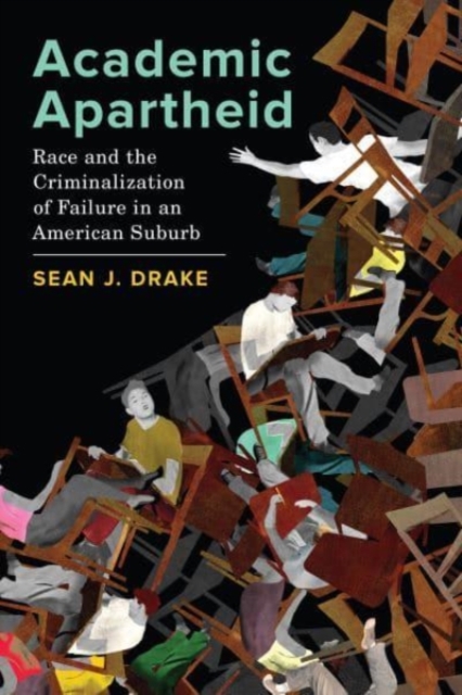 Academic Apartheid : Race and the Criminalization of Failure in an American Suburb, Paperback / softback Book