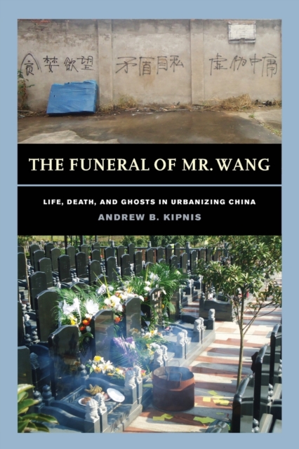 The Funeral of Mr. Wang : Life, Death, and Ghosts in Urbanizing China, Paperback / softback Book