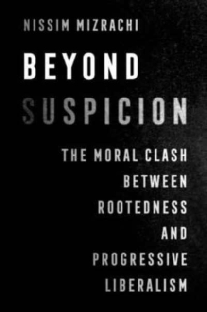 Beyond Suspicion : The Moral Clash between Rootedness and Progressive Liberalism, Paperback / softback Book