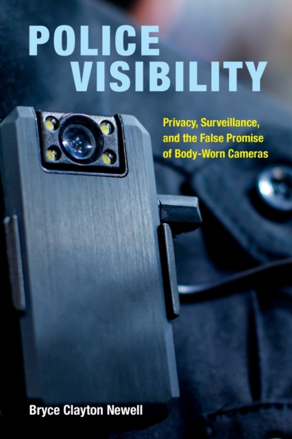 Police Visibility : Privacy, Surveillance, and the False Promise of Body-Worn Cameras, Paperback / softback Book