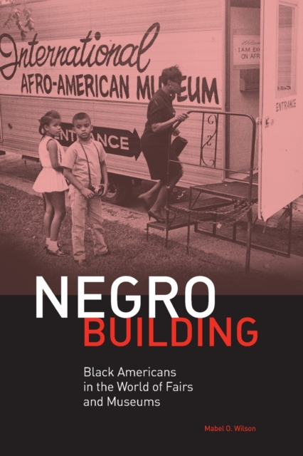 Negro Building : Black Americans in the World of Fairs and Museums, Paperback / softback Book